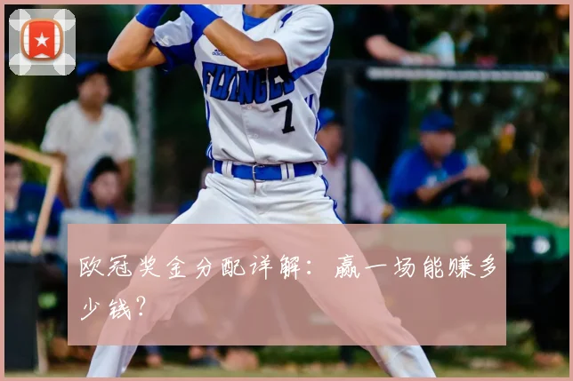 欧冠奖金分配详解：赢一场能赚多少钱？