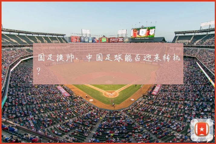 国足换帅，中国足球能否迎来转机？